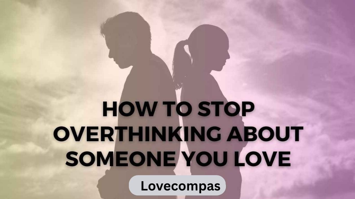 how to stop overthinking about someone you love